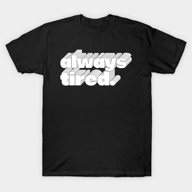 Always Tired / Typography Design T-Shirt by DankFutura